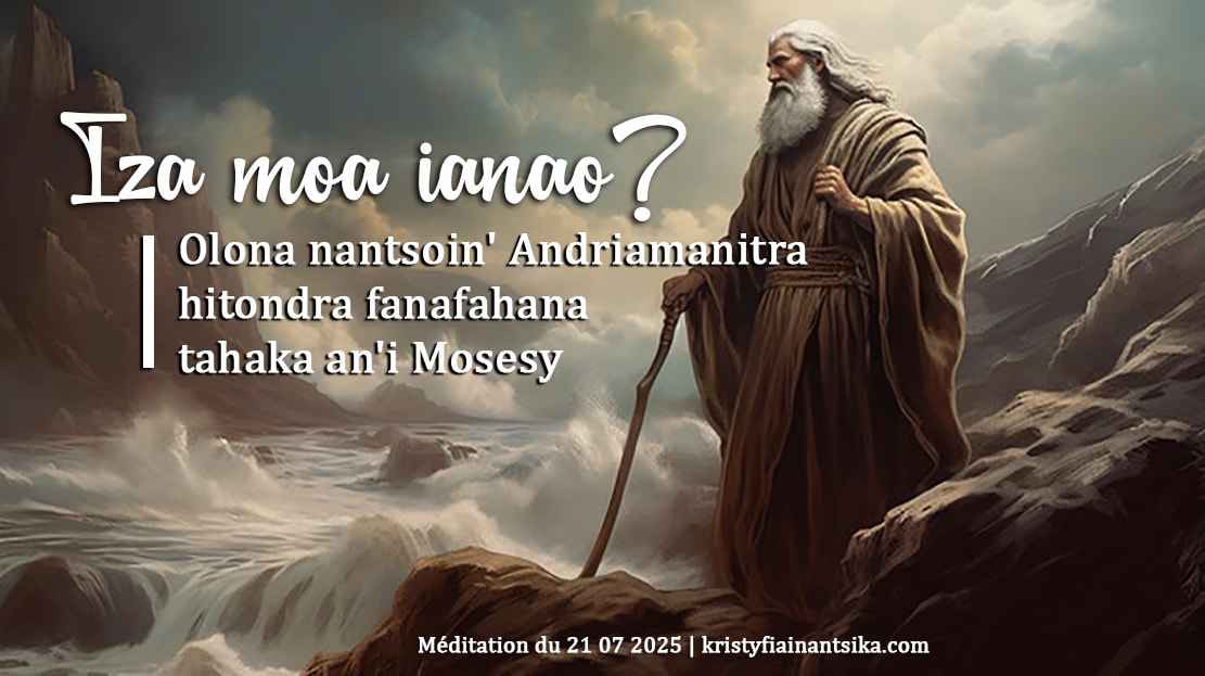 Iza moa ianao? olona nantsoin' Andriamanitra hitondra fanafahana tahaka an'i Mosesy