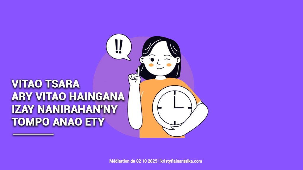Vitao tsara ary vitao haingana izay nanirahan'ny Tompo anao ety