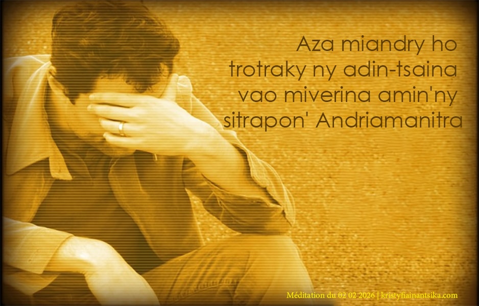 Aza miandry ho trotraky ny adin-tsaina vao amiverina amin'ny sitrapon' Andriamanitra